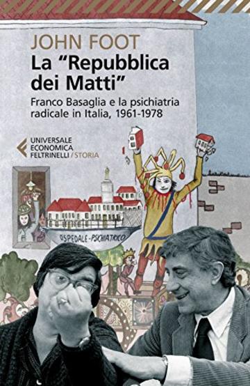 La "Repubblica dei Matti": Franco Basaglia e la psichiatria radicale in Italia, 1961-1978